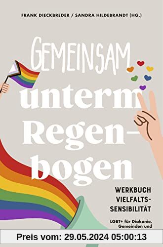 Gemeinsam unterm Regenbogen: Werkbuch Vielfaltssensibilität - LGBT+ für Diakonie, Gemeinden und soziale Arbeit