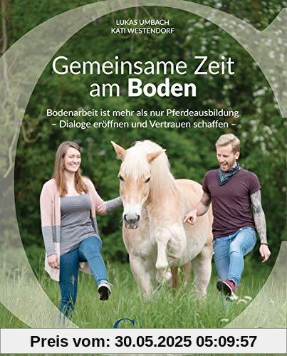 Gemeinsame Zeit am Boden: Bodenarbeit ist mehr als nur Pferdeausbildung - Dialoge eröffnen und Vertrauen schaffen