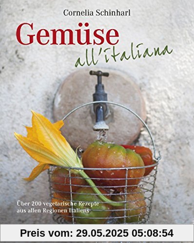 Gemüse all'italiana: Über 200 vegetarische Rezepte aus allen Regionen Italiens