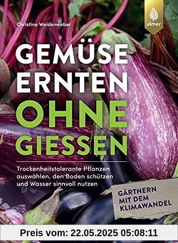 Gemüse ernten ohne gießen: Trockenheitstolerante Pflanzen auswählen, den Boden schützen und Wasser sinnvoll nutzen. Gärtnern mit dem Klimawandel