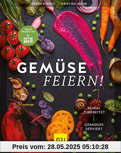 Gemüse feiern!: Genial zubereitet – grandios serviert. Vegane Rezepte von Die FETTE BEETE (GU Themenkochbuch)