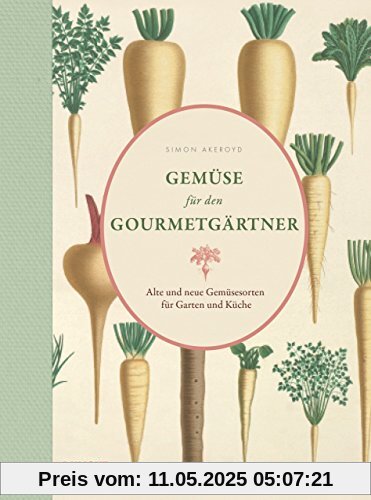 Gemüse für den Gourmetgärtner: Alte und neue Gemüsesorten für Garten und Küche