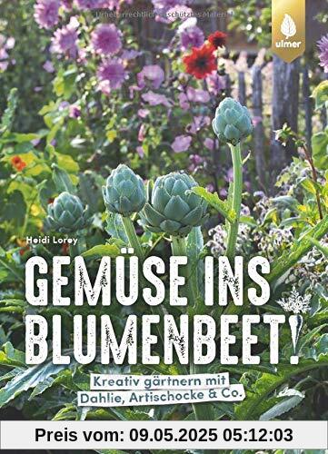 Gemüse ins Blumenbeet!: Kreativ gärtnern mit Dahlie, Artischocke & Co.