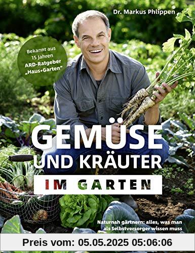Gemüse und Kräuter im Garten - Naturnah gärtnern - alles, was man als Selbstversorger wissen muss Gemüse und Kräuter im Garten - Naturnah gärtnern - alles, was man als Selbstversorger wissen muss