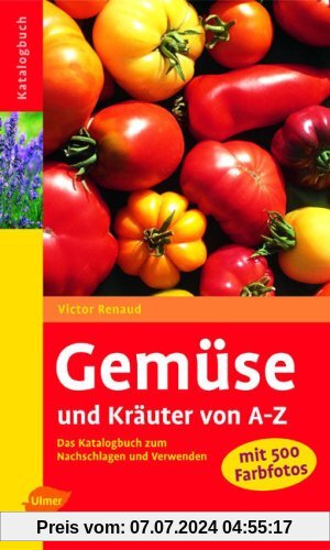 Gemüse und Kräuter von A - Z: Das Katalogbuch zum Nachschlagen und Verwenden