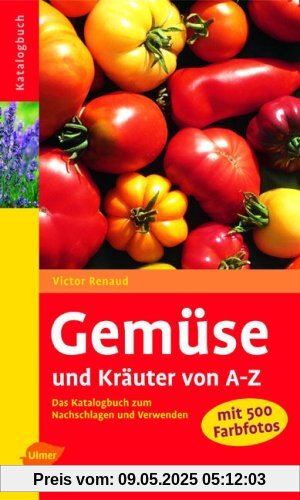 Gemüse und Kräuter von A - Z: Das Katalogbuch zum Nachschlagen und Verwenden