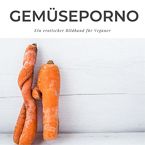 Gemüseporno: Ein erotischer Bildband für Veganer von 27amigos