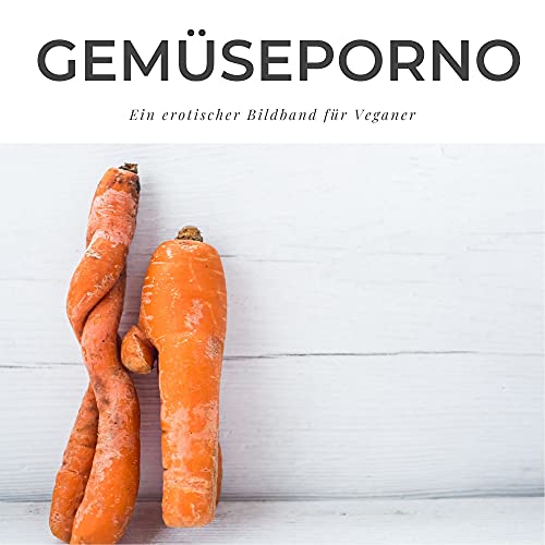 Gemüseporno: Ein erotischer Bildband für Veganer von 27 Amigos