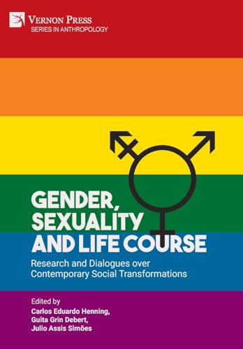 Gender, Sexuality and Life Course: Research and Dialogues over Contemporary Social Transformations (Anthropology) von Vernon Press
