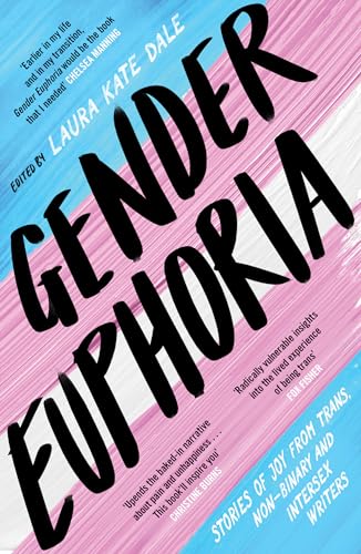 Gender Euphoria: Stories of joy from trans, non-binary and intersex writers von Unbound