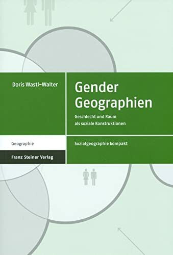 Gender Geographien. Geschlecht und Raum als soziale Konstruktionen (Sozialgeographie Kompakt B...