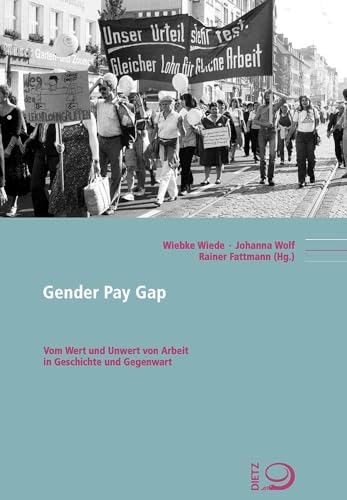 Gender Pay Gap: Vom Wert und Unwert von Arbeit in Geschichte und Gegenwart (Politik- und Gesellschaftsgeschichte)