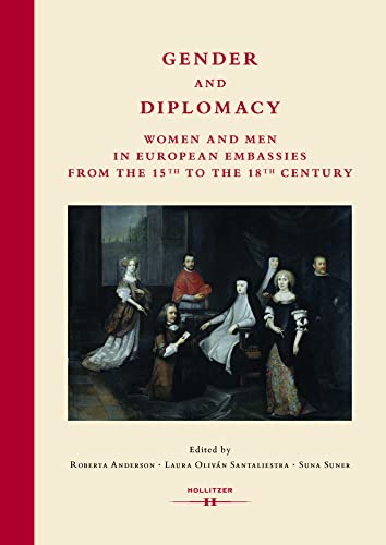 Gender and Diplomacy: Women and Men in European Embassies from the 15th to the 18th Century (Diplomatica) von Hollitzer Wissenschaftsv.