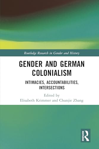 Gender and German Colonialism: Intimacies, Accountabilities, Intersections (Routledge Research in Gender and History) von Routledge