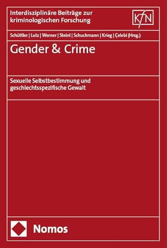 Gender & Crime: Sexuelle Selbstbestimmung und geschlechtsspezifische Gewalt (Interdisziplinäre Beiträge zur kriminologischen Forschung)