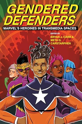 Gendered Defenders: Marvel's Heroines in Transmedia Spaces (New Suns: Race, Gender, and Sexuality)