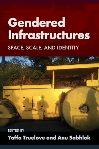 Gendered Infrastructures: Space, Scale, and Identity (Gender, Feminism, and Geography) von West Virginia University Press