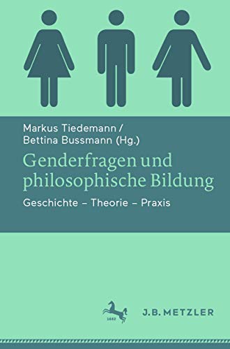 Genderfragen und philosophische Bildung: Geschichte - Theorie - Praxis von J.B. Metzler