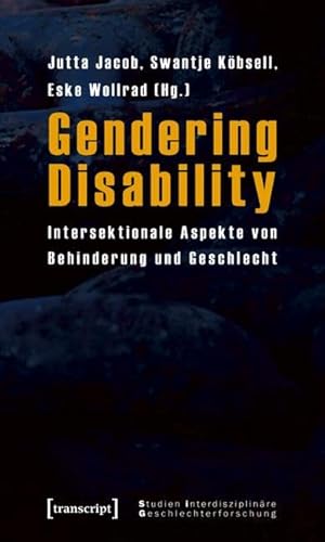 Gendering Disability: Intersektionale Aspekte von Behinderung und Geschlecht (Studien Interdisziplinäre Geschlechterforschung)