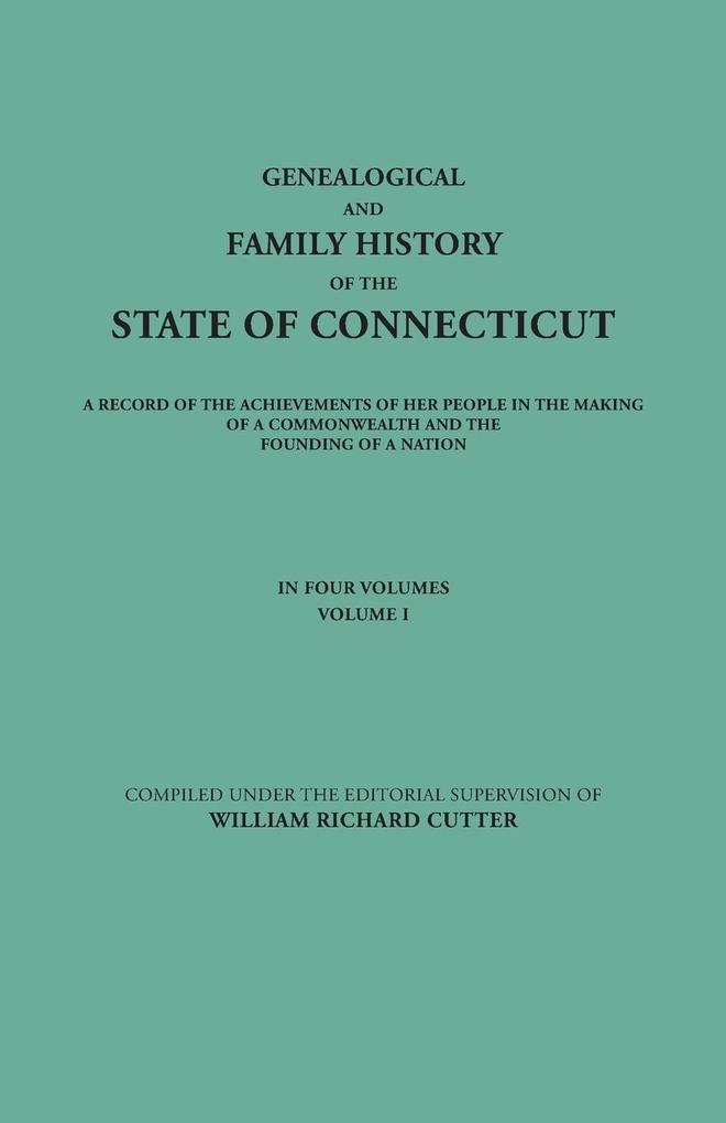 Genealogical and Family History of the State of Connecticut. A Record of the Achievements of Her People in the Making of a Commonwealth and the Founding of a Nation. In Four Volumes. Volume I von Clearfield
