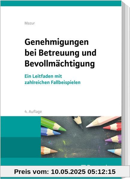 Genehmigungen bei Betreuung und Bevollmächtigung: Ein Leitfaden mit zahlreichen Fallbeispielen