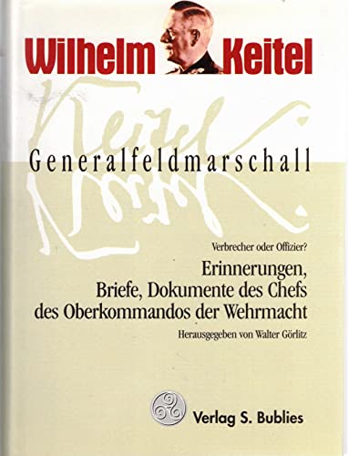 Generalfeldmarschall Keitel - Verbrecher oder Offizier?: Erinnerungen, Briefe, Dokumente des Chefs OKW Generalfeldmarschall Keitel - Verbrecher oder Offizier?: Erinnerungen, Briefe, Dokumente des Chefs OKW