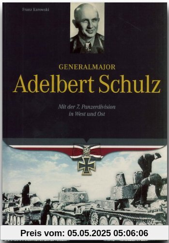 Generalmajor Adelbert Schulz: Mit der 7. Panzerdivision in West und Ost Generalmajor Adelbert Schulz: Mit der 7. Panzerdivision in West und Ost