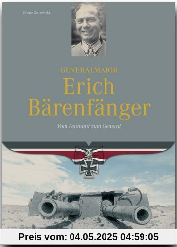 Generalmajor Erich Bärenfänger. Vom Leutnant zum General Generalmajor Erich Bärenfänger. Vom Leutnant zum General