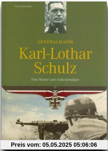 Generalmajor Karl-Lothar Schulz. Vom Pionier zum Fallschirmjäger Generalmajor Karl-Lothar Schulz. Vom Pionier zum Fallschirmjäger