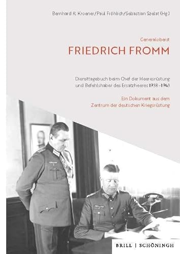 Generaloberst Friedrich Fromm: Diensttagebuch beim Chef der Heeresrüstung und Befehlshaber des Ersatzheeres 1938–1943: Ein Dokument aus dem Zentrum der deutschen Kriegsrüstung Generaloberst Friedrich Fromm: Diensttagebuch beim Chef der Heeresrüstung und Befehlshaber des Ersatzheeres 1938–1943: Ein Dokument aus dem Zentrum der deutschen Kriegsrüstung