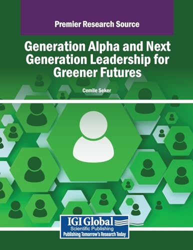 Generation Alpha and Next Generation Leadership for Greener Futures von IGI Global