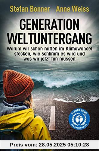 Generation Weltuntergang: Warum wir schon mitten im Klimawandel stecken, wie schlimm es wird und was wir jetzt tun müssen