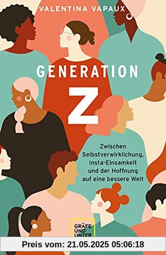 Generation Z: Zwischen Selbstverwirklichung, Insta-Einsamkeit und der Hoffnung auf eine bessere Welt (Lebenshilfe)