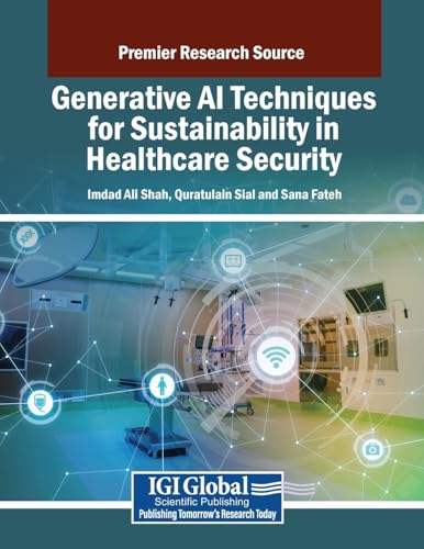 Generative AI Techniques for Sustainability in Healthcare Security (Advances in Healthcare Information Systems and Administration) von IGI Global