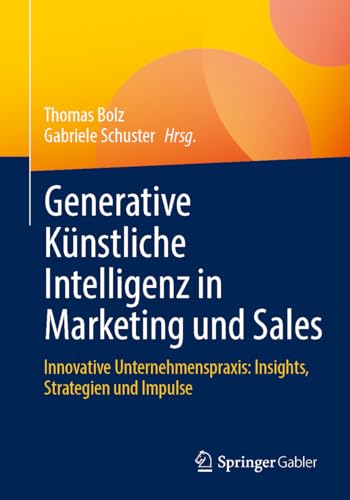 Generative Künstliche Intelligenz in Marketing und Sales: Innovative Unternehmenspraxis: Insights, Strategien und Impulse von Springer Gabler