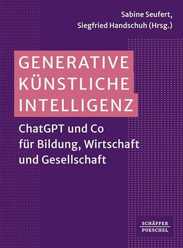 Generative Künstliche Intelligenz: ChatGPT und Co für Bildung, Wirtschaft und Gesellschaft von Schäffer-Poeschel