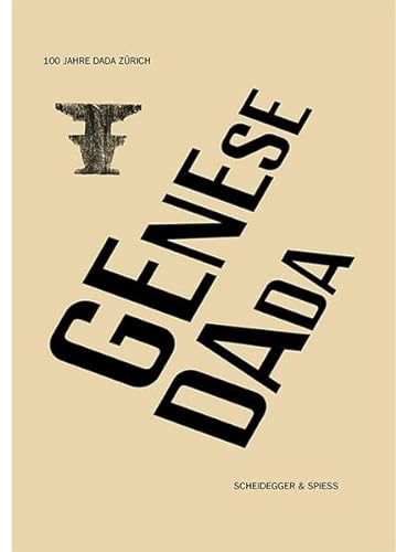 Genese Dada: 100 Jahre Dada Zürich: 100 Jahre Dada Zürich. Katalog zur Ausstellung im Arp Museum Bahnhof Rolandseck, Remagen, 2016