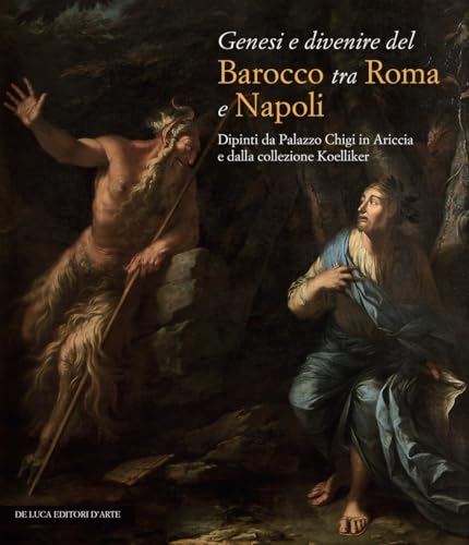 Genesi e divenire del Barocco tra Roma e Napoli. Dipinti da Palazzo Chigi in Ariccia e dalla collezione Koelliker. Ediz. a colori Genesi e divenire del Barocco tra Roma e Napoli. Dipinti da Palazzo Chigi in Ariccia e dalla collezione Koelliker. Ediz. a colori von De Luca Editori d'Arte