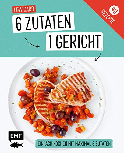 Genial einfach! 6 Zutaten - 1 Gericht: Low Carb: Über 40 Rezepte