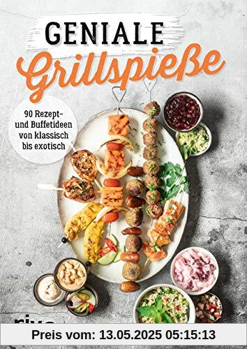 Geniale Grillspieße: 90 Rezept- und Buffetideen von klassisch bis exotisch