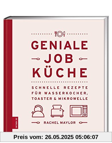 Geniale Job-Küche: Schnelle Rezepte für Wasserkocher, Toaster & Mikrowelle