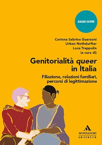 Genitorialità queer in Italia. Filiazione, relazioni familiari, percorsi di legittimazione (Saggi Oltre) von Mondadori Università