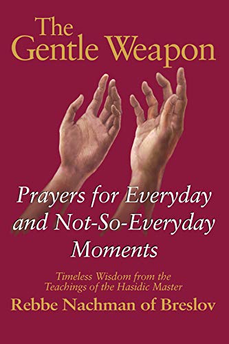Gentle Weapon: Prayers for Everyday and Not-So-Everyday Moments―Timeless Wisdom from the Teachings of the Hasidic Master, Rebbe Nachman of Breslov