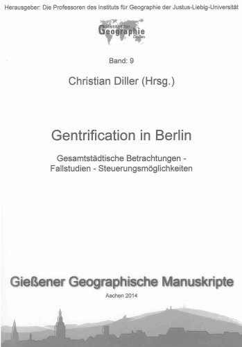 Gentrification in Berlin: Gesamtstädtische Betrachtungen – Fallstudien – Steuerungsmöglichkeiten (Gießener Geographische Manuskripte)