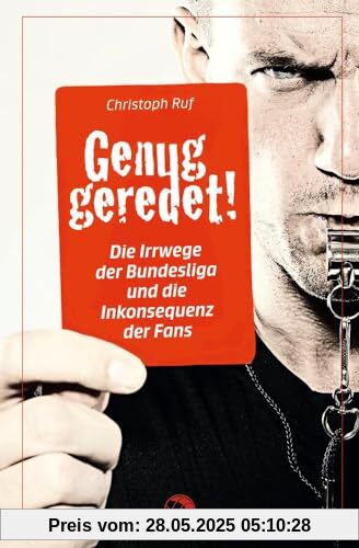 Genug geredet!: Die Irrwege der Bundesliga und die Inkonsequenz der Fans