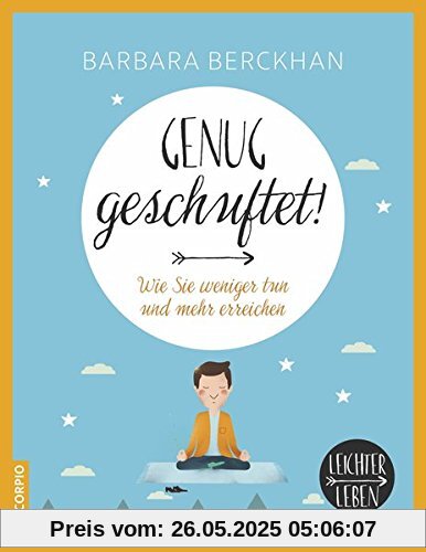 Genug geschuftet!: Wie Sie weniger tun und mehr erreichen (Leichter leben)