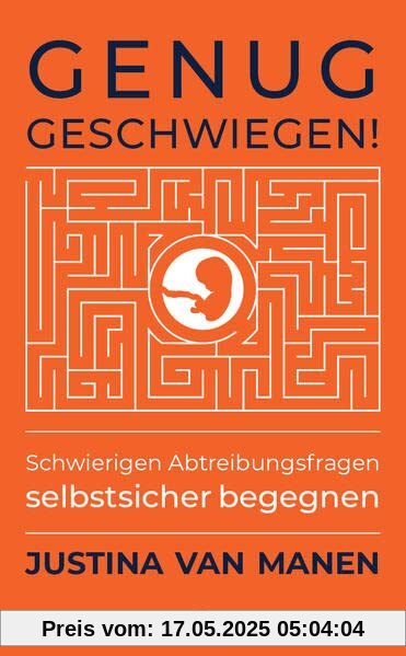 Genug geschwiegen!: Schwierigen Abtreibungsfragen selbstsicher begegnen