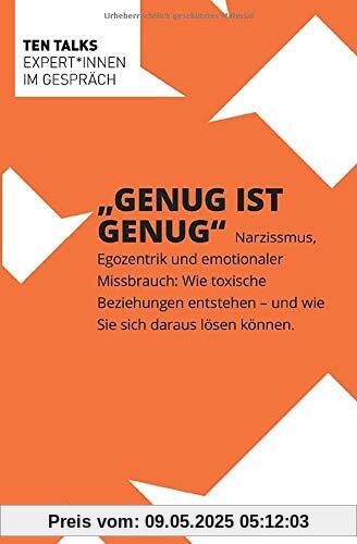 Genug ist Genug: Narzissmus, Egozentrik und emotionaler Missbrauch: Wie toxische Beziehungen entstehen – und wie Sie sich daraus lösen können (Ten Talks, Band 1)