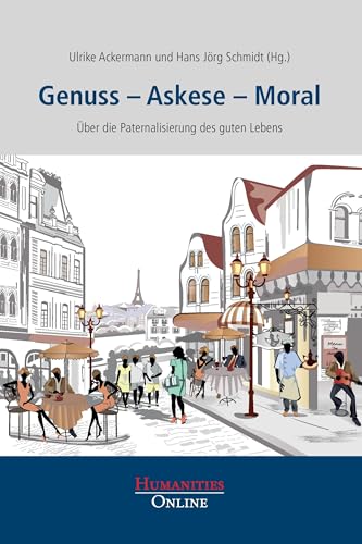 Genuss – Askese – Moral: Über die Paternalisierung des guten Lebens