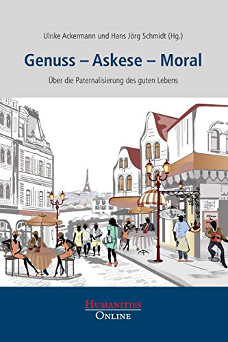 Genuss – Askese – Moral: Über die Paternalisierung des guten Lebens Genuss – Askese – Moral: Über die Paternalisierung des guten Lebens